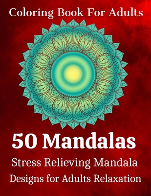 Coloring Book For Adults 50 Mandalas Stress Relieving Mandala Designs for Adults  Relaxation: Adult Coloring Book Featuring Beautiful Mandalas Designed ( Paperback)