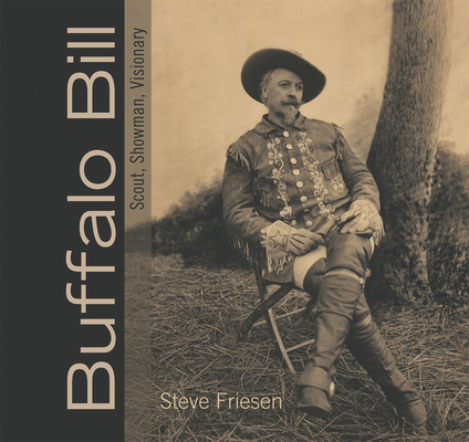 Buffalo Bill: Scout, Showman, Visionary By Steve Friesen Cover Image