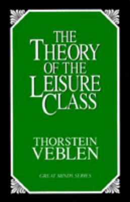 The Theory of the Leisure Class: An Economic Study of Institutions (Great Minds) Cover Image