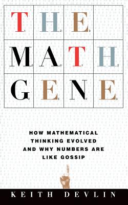 The Math Gene: How Mathematical Thinking Evolved And Why Numbers Are Like Gossip By Keith Devlin Cover Image