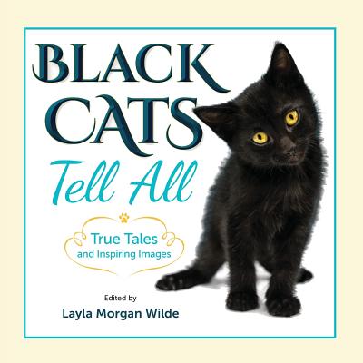 Black Cats Tell All: True Tales And Inspiring Images By Layla Morgan Wilde Cover Image