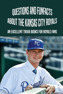 Questions And Funfacts About The Kansas City Royals: An Excellent Trivia Books For Royals Fans: Bret Saberhagen Hall Of Fame Cover Image