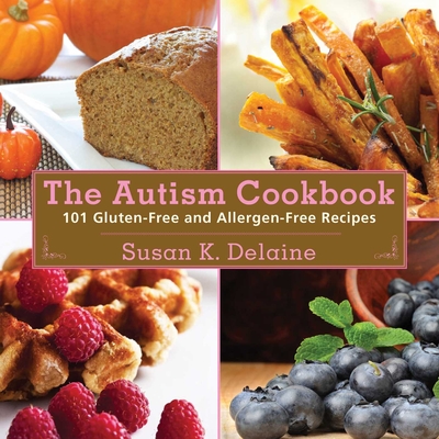 The Autism Cookbook: 101 Gluten-Free and Dairy-Free Recipes By Susan K. Delaine, Peter J. Bauth (Foreword by) Cover Image