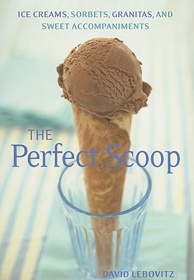The Perfect Scoop: Ice Creams, Sorbets, Granitas, and Sweet Accompaniments Cover Image