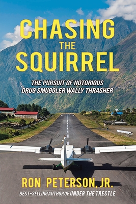 Chasing the Squirrel: The Pursuit of Notorious Drug Smuggler Wally Thrasher By Jr. Peterson, Ron Cover Image