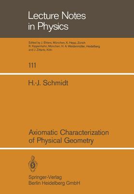 Axiomatic Characterization of Physical Geometry (Lecture Notes in Physics #111) By H. J. Schmidt Cover Image