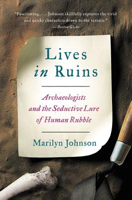 Lives in Ruins: Archaeologists and the Seductive Lure of Human Rubble By Marilyn Johnson Cover Image