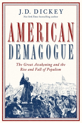 American Demagogue: The Great Awakening and the Rise and Fall of Populism By J. D. Dickey Cover Image
