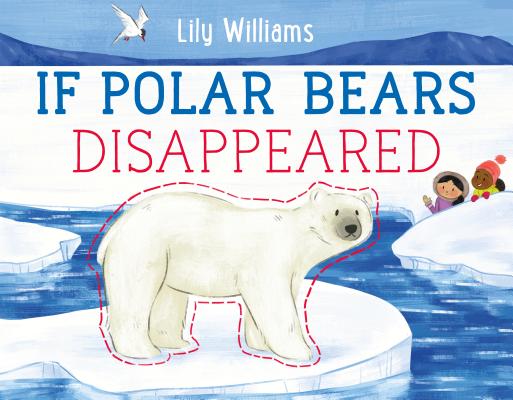 If Polar Bears Disappeared (If Animals Disappeared) By Lily Williams, Lily Williams (Illustrator) Cover Image