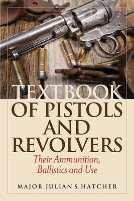 Textbook of Pistols and Revolvers: Their Ammunition, Ballistics and Use Cover Image