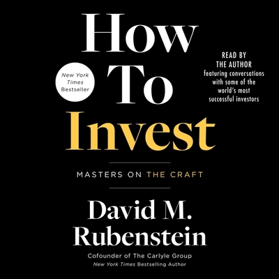 How to Invest: Masters on the Craft By David M. Rubenstein, David M. Rubenstein (Read by), Larry Fink (Read by) Cover Image