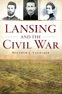 Lansing and the Civil War By Matthew Vanacker Cover Image