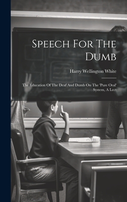 Speech For The Dumb: The Education Of The Deaf And Dumb On The 'pure Oral' System, A Lect Cover Image