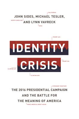 Identity Crisis: The 2016 Presidential Campaign and the Battle for the Meaning of America By John Sides, Michael Tesler, Lynn Vavreck Cover Image