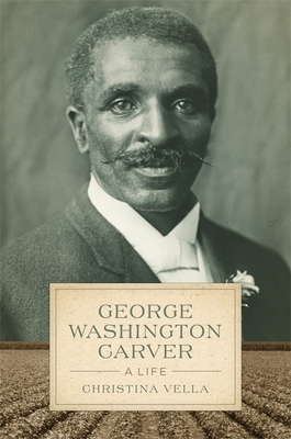 George Washington Carver: A Life (Southern Biography) Cover Image