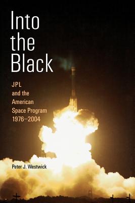 Into the Black: JPL and the American Space Program, 1976-2004 By Peter J. Westwick Cover Image