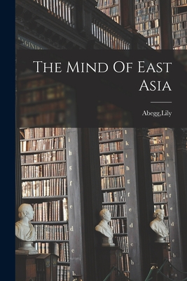 The Mind Of East Asia By Lily Abegg (Created by) Cover Image