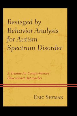 Besieged by Behavior Analysis for Autism Spectrum Disorder: A Treatise for Comprehensive Educational Approaches Cover Image