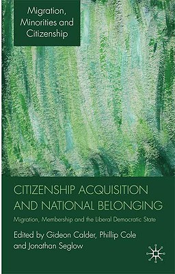 Citizenship Acquisition and National Belonging: Migration, Membership and the Liberal Democratic State By G. Calder (Editor), P. Cole (Editor), J. Seglow (Editor) Cover Image
