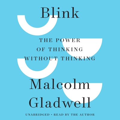 Blink: The Power of Thinking Without Thinking By Malcolm Gladwell, Malcolm Gladwell (Read by) Cover Image