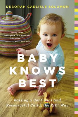 Baby Knows Best: Raising a Confident and Resourceful Child, the RIE™ Way Cover Image