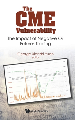 Cme Vulnerability, The: The Impact of Negative Oil Futures Trading By George Xianzhi Yuan (Editor) Cover Image