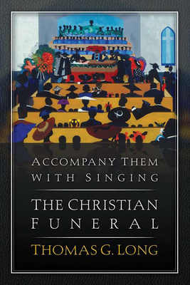 Accompany Them with Singing--The Christian Funeral By Thomas G. Long Cover Image