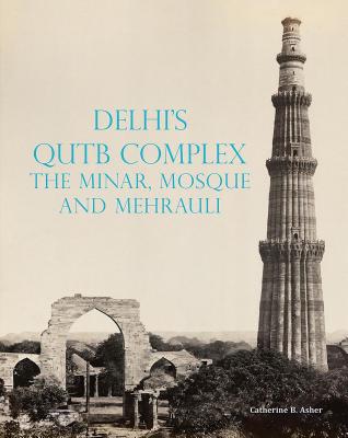 Delhi's Qutb Complex, the Minar, Mosque and Mehrauli Cover Image