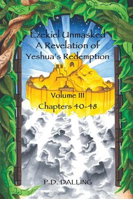 Ezekiel Unmasked a Revelation of Yeshua's Redemption By P. D. Dalling Cover Image