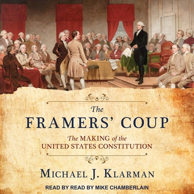 The Framers' Coup: The Making of the United States Constitution By Michael J. Klarman, Mike Chamberlain (Read by) Cover Image