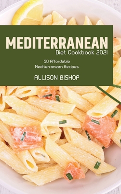 Mediterranean Diet Cookbook 2021: 50 Affordable Mediterranean Recipes Cover Image
