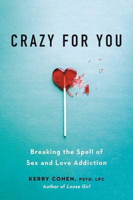 Crazy for You: Breaking the Spell of Sex and Love Addiction By Kerry Cohen, PsyD, LPC Cover Image