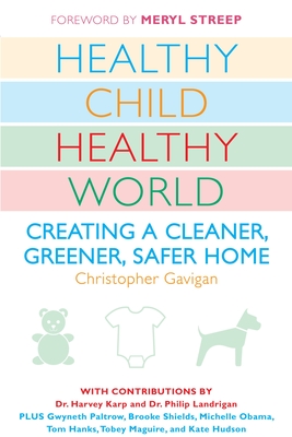 Healthy Child Healthy World: Creating a Cleaner, Greener, Safer Home By Christopher Gavigan Cover Image