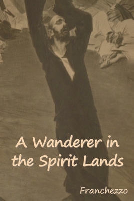 A Wanderer in the Spirit Lands By Franchezzo, A. Farnese (Translator) Cover Image