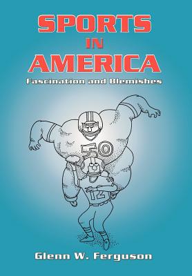 Sports in America: Fascination and Blemishes By Glenn W. Ferguson Cover Image