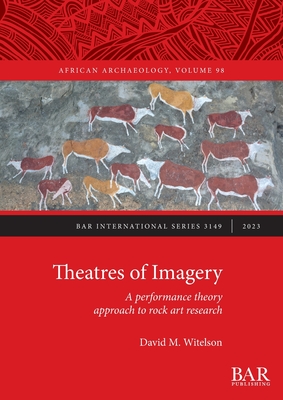 Theatres of Imagery: A performance theory approach to rock art research (International #3149) Cover Image