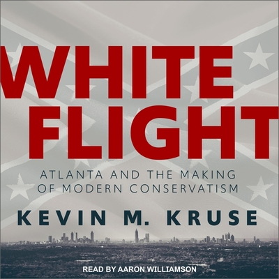 White Flight: Atlanta and the Making of Modern Conservatism (Politics and Society in Modern America #50)