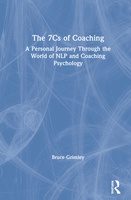 The 7Cs of Coaching: A Personal Journey Through the World of NLP and Coaching Psychology Cover Image
