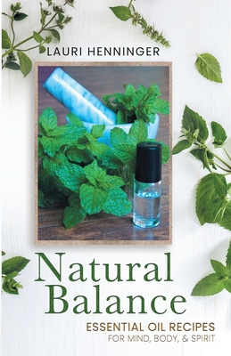 Natural Balance: Essential Oil Recipes for Mind, Body, & Spirit By Lauri Henninger Cover Image