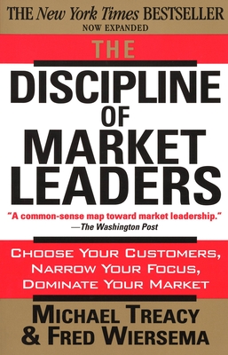 The Discipline of Market Leaders: Choose Your Customers, Narrow Your Focus, Dominate Your Market By Michael Treacy, Fred Wiersema Cover Image