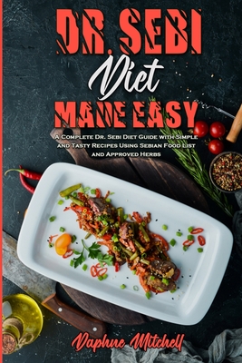 Dr Sebi Diet Made Easy A Complete Dr Sebi Diet Guide With Simple And Tasty Recipes Using Sebian Food List And Approved Herbs Paperback Leana S Books And More