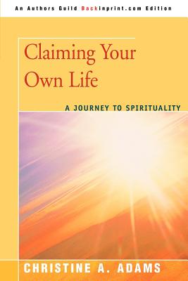 Claiming Your Own Life: A Journey to Spirituality Cover Image