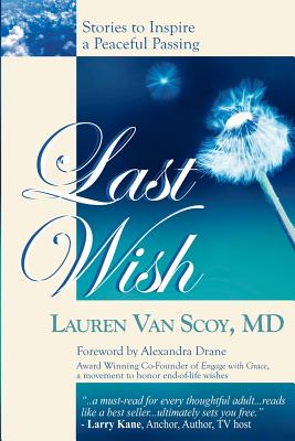 Last Wish: Stories to Inspire a Peaceful Passing By Alexandra Drane (Foreword by), Lauren Van Scoy M. D. Cover Image