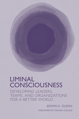 Liminal Consciousness: Developing Leaders, Teams, and Organizations for a Better World Cover Image