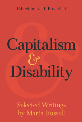 Capitalism and Disability: Selected Writings by Marta Russell By Marta Russell, Keith Rosenthal (Editor) Cover Image