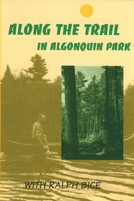 Along the Trail in Algonquin Park: With Ralph Bice By Ralph Bice Cover Image