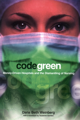 Code Green: Money-Driven Hospitals and the Dismantling of Nursing (Culture and Politics of Health Care Work) Cover Image