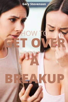 How To Get Over A Breakup