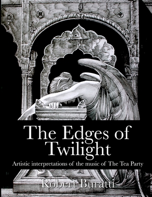 The Edges of Twilight: An artistic interpretation of the music of The Tea Party By Jeff Martin, Robert Buratti Cover Image