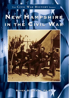 New Hampshire in the Civil War By Bruce D. Heald Ph. D. Cover Image